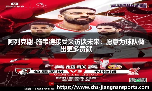 阿列克谢-施韦德接受采访谈未来:愿意为球队做出更多贡献