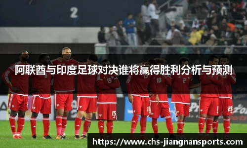 阿联酋与印度足球对决谁将赢得胜利分析与预测