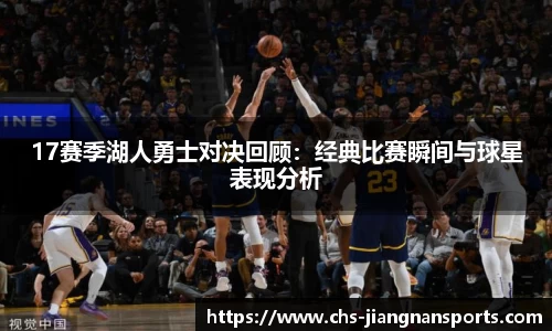 17赛季湖人勇士对决回顾：经典比赛瞬间与球星表现分析