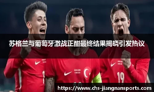 苏格兰与葡萄牙激战正酣最终结果揭晓引发热议