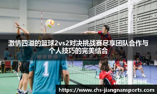 激情四溢的篮球2vs2对决挑战赛尽享团队合作与个人技巧的完美结合