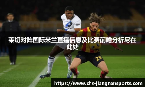 莱切对阵国际米兰直播信息及比赛前瞻分析尽在此处
