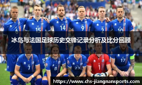 冰岛与法国足球历史交锋记录分析及比分回顾