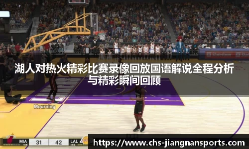 湖人对热火精彩比赛录像回放国语解说全程分析与精彩瞬间回顾