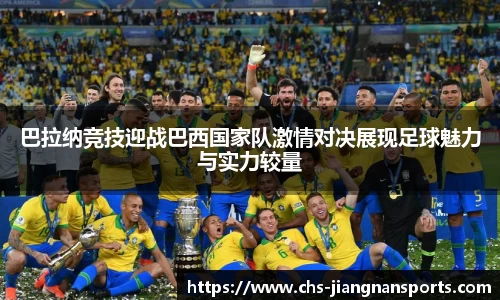 巴拉纳竞技迎战巴西国家队激情对决展现足球魅力与实力较量