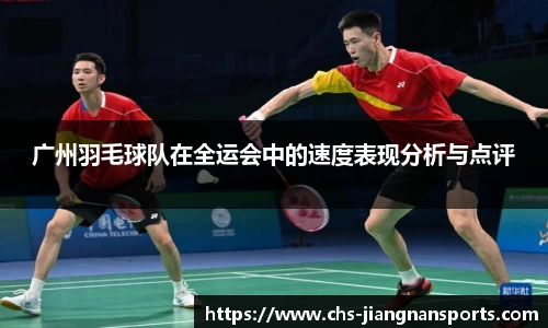 广州羽毛球队在全运会中的速度表现分析与点评